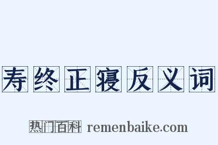 寿终正寝反义词是什么意思的图片
